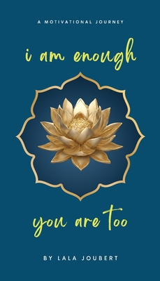 i am enough, you are too: A Motivational Journey - Lala Joubert