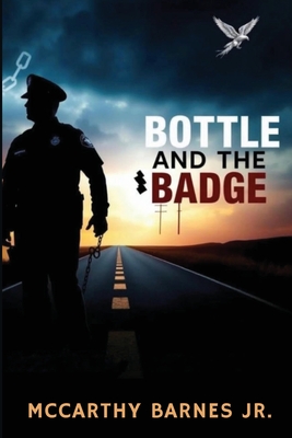 Bottle and the Badge: A Cop's Journey from Addiction to Atonement - Mccarthy Barnes
