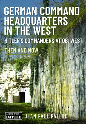 German Command Headquarters in the West: Hitler's Commanders at OB West - Jean Paul Pallud