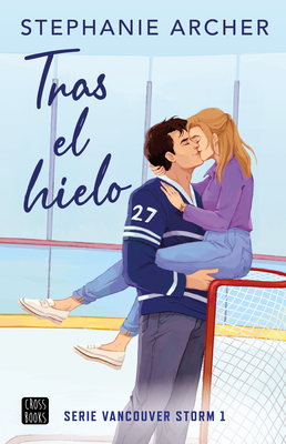 Tras El Hielo / Behind the Net (Serie Vancouver Storm 1) - Stephanie Archer