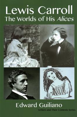 Lewis Carroll: Worlds of His Alices - Edward Guiliano