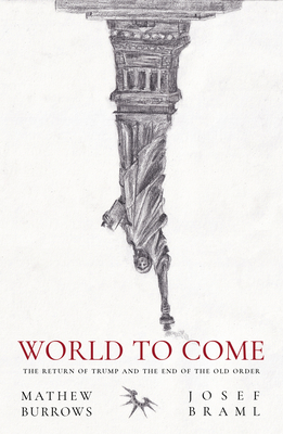 World to Come: The Return of Trump and the End of the Old Order - Josef Braml