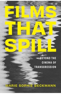 Films That Spill: Beyond the Cinema of Transgression - Marie Sophie Beckmann