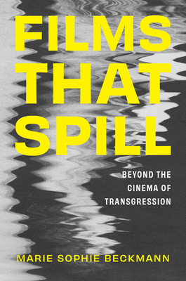 Films That Spill: Beyond the Cinema of Transgression - Marie Sophie Beckmann