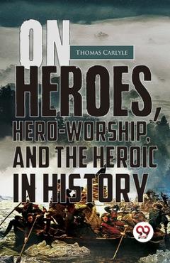 Poza produsului On Heroes, Hero-Worship, And The Heroic In History - Thomas Carlyle