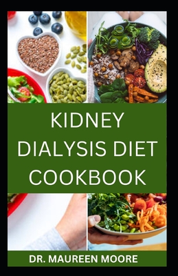 Kidney Dialysis Diet Cookbook: Delicious And Healthy Recipes For People On Kidney Dialysis - Maureen Moore