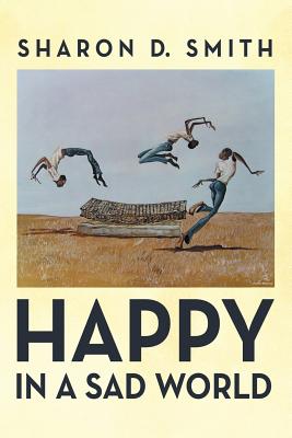 Happy in a Sad World - Sharon D. Smith