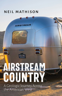 Airstream Country: A Geologic Journey Across the American West - Neil Mathison