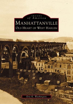 Manhattanville: Old Heart of West Harlem - Eric K. Washington