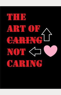 The Art of Not Caring - Matthew Shawn Herring