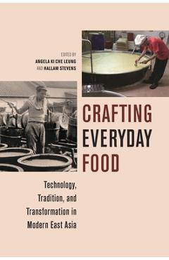 Coperta cărții 'Crafting Everyday Food: Technology, Tradition, and Transformation in Modern East Asia - Angela Ki Che Leung'