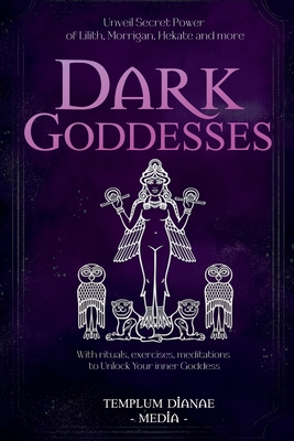 Dark Goddesses: Unveil Secret Power of Lilith, Morrigan, Hekate and more, With rituals, exercises, meditations to Unlock Your inner Goddess - Templum Dianae Media