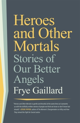Heroes and Other Mortals: Stories of Our Better Angels - Frye Gaillard
