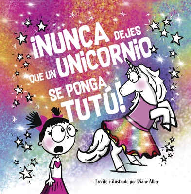 Nunca Dejes Que... Un Unicornio Se Ponga Un Tutu! - Diane Alber