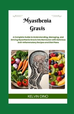 Coperta cărții 'Myasthenia Gravis: A Complete Guide to Understanding, Managing, and Driving Myasthenia Gravis into Remission with'