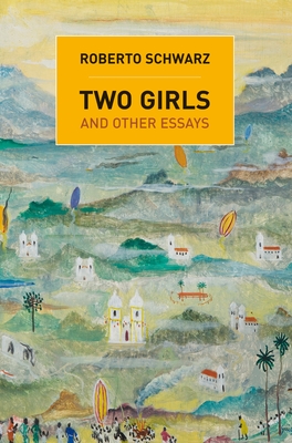 Two Girls: And Other Essays - Roberto Schwarz