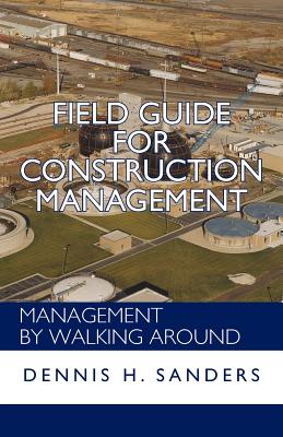 Field Guide for Construction Management: Management by Walking Around - Dennis Sanders