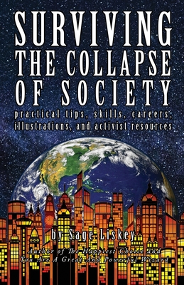 Surviving The Collapse Of Society: Practical Tips, Skills, Careers, Illustrations, And Activist Resources - Sage Liskey