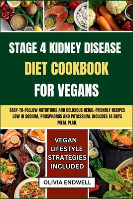 Coperta cărții 'Stage 4 Kidney Disease Diet Cookbook for Vegans: Easy-to-follow nutritious and delicious Renal Friendly Recipes Low in'