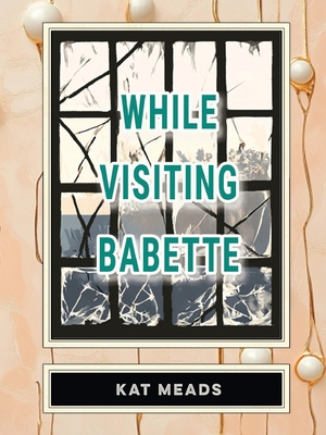 While Visiting Babette - Kat Meads