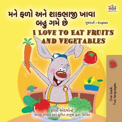 I Love to Eat Fruits and Vegetables (Gujarati English Bilingual Children's Book) - Shelley Admont