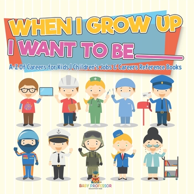When I Grow Up I Want To Be _________ A-Z Of Careers for Kids Children's Jobs & Careers Reference Books - 