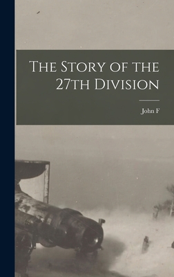The Story of the 27th Division - John F. 1874- O'ryan