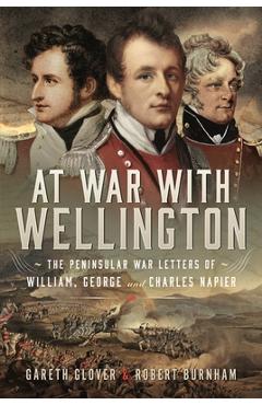 Poza produsului At War with Wellington: The Peninsular War Letters of William, George and Charles Napier - Gareth Glover