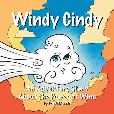 Windy Cindy: An Adventure Story About the Power of Wind - Brian Morris