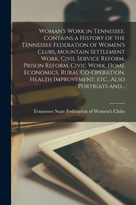 Woman's Work in Tennessee. Contains a History of the Tennessee Federation of Women's Clubs, Mountain Settlement Work, Civil Service Reform, Prison Ref -
