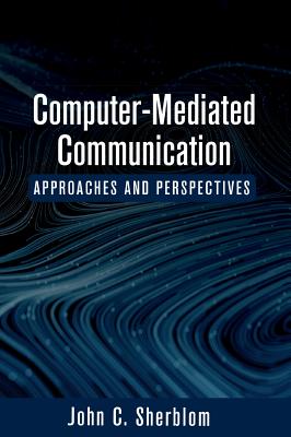 Computer-Mediated Communication: Approaches and Perspectives - John C. Sherblom