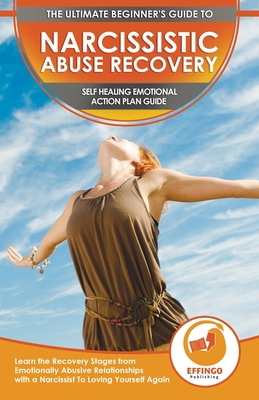 Narcissistic Abuse Recovery: The Ultimate Beginner's To Self Healing Emotional Plan Guide Through the Recovery Stages from Emotionally Abusive Rela - Abigail Murphy