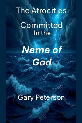 The Atrocities Committed In the Name of God - Gerald Peterson
