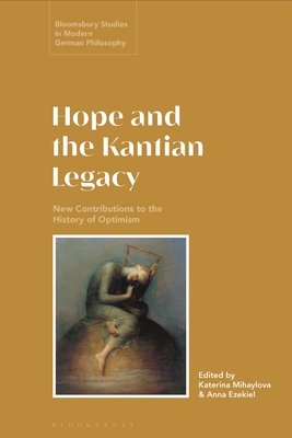 Hope and the Kantian Legacy: New Contributions to the History of Optimism - Katerina Mihaylova