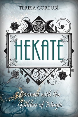 Hekate: Connect with the Goddess of Magic. Rites, Spells and Devotions - Teresa Cortub
