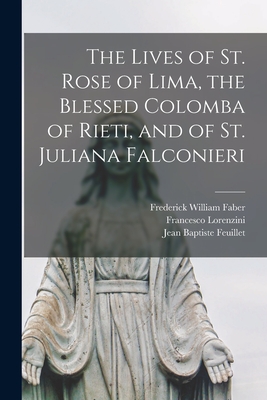 The Lives of St. Rose of Lima, the Blessed Colomba of Rieti, and of St. Juliana Falconieri - Frederick William 1814-1863 Faber