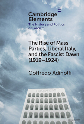 The Rise of Mass Parties, Liberal Italy, and the Fascist Dawn (1919-1924) - Goffredo Adinolfi