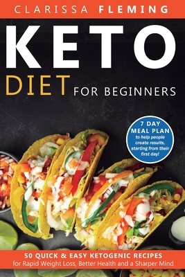 Keto Diet For Beginners: 50 Quick & Easy Ketogenic Recipes for Rapid Weight Loss, Better Health and a Sharper Mind (7 Day Meal Plan to help peo - Clarissa Fleming