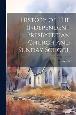 History of The Independent Presbyterian Church and Sunday School - 