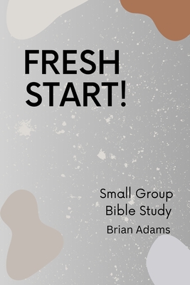 Fresh Start - Small Group Bible Study - Brian Adams