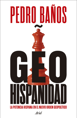 Coperta cărții 'Geohispanidad: La Potencia Hispana En El Nuevo Orden Geopolítico / Geohispanicity - Pedro Baños'