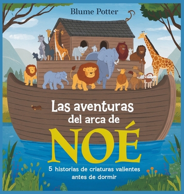 Las Aventuras Del Arca De Noé: 5 Historias De Criaturas Valientes Antes De Dormir - Blume Potter