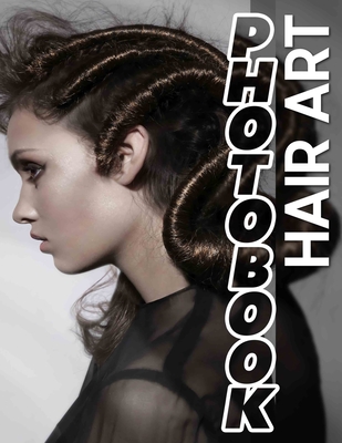 Hair Art Photo Book: Stunning Collection Of 40 Creative Hairstyles Captured In Vivid Imagery For Inspiration - Anaya Todd