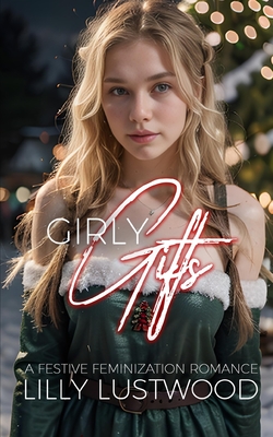 Girly Gifts: A Festive Feminization Romance - Lilly Lustwood
