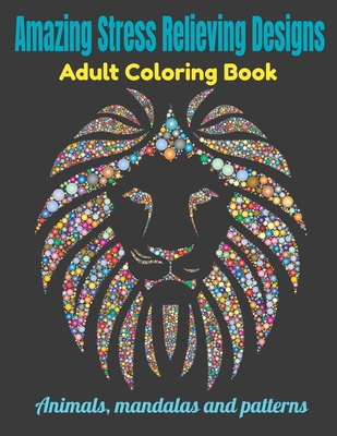 Amazing Stress Relieving Designs Adult Coloring Book: Animals mandalas and patterns - Lhoussaine Zahid