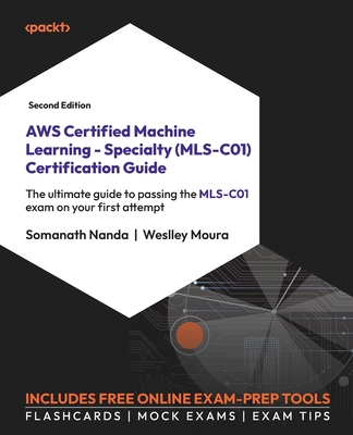 AWS Certified Machine Learning - Specialty (MLS-C01) Certification Guide - Second Edition: The ultimate guide to passing the MLS-C01 exam on your firs - Somanath Nanda