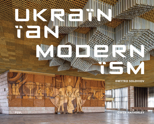 Ukrainian Modernism: Modernist Architecture of Ukraine - Dmytro Soloviov