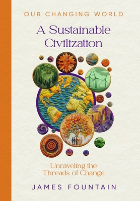 A Sustainable Civilization: Unraveling the Threads of Change - James W. Fountain