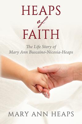 Heaps of Faith: The Life Story of Mary Ann Buscaino-Nicosia-Heaps - Mary Ann Heaps