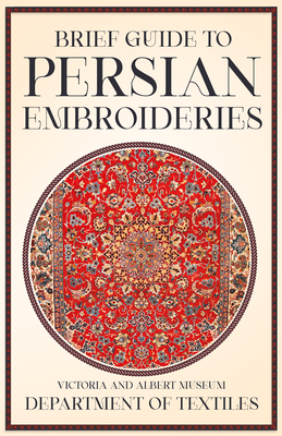 Brief Guide to Persian Embroideries - Victoria and Albert Museum Department of Textiles - 